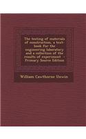 The Testing of Materials of Construction, a Text-Book for the Engineering Laboratory and a Collection of the Results of Experiment - Primary Source Ed