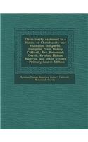 Christianity Explained to a Hindu: Or Christianity and Hinduism Compared. Compiled from Bishop Caldwell, REV. Nehemiah Goreh, Krishna Mohun Banerjea,