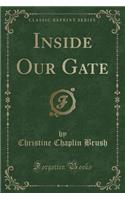 Inside Our Gate (Classic Reprint)