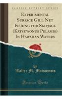 Experimental Surface Gill Net Fishing for Skipjack (Katsuwonus Pelamis) in Hawaiian Waters (Classic Reprint)