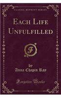 Each Life Unfulfilled (Classic Reprint)