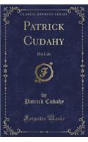 Patrick Cudahy: His Life (Classic Reprint)