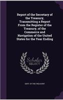Report of the Secretary of the Treasury, Transmitting a Report From the Register of the Treasury, of the Commerce and Navigation of the United States for the Year Ending
