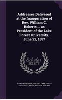 Addresses Delivered at the Inauguration of Rev. William C. Roberts ... as President of the Lake Forest University. June 22, 1887