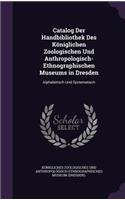 Catalog Der Handbibliothek Des Königlichen Zoologischen Und Anthropologisch-Ethnographischen Museums in Dresden: Alphabetisch Und Systematisch(English)