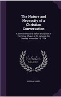 The Nature and Necessity of a Christian Conversation: A Sermon Preach'd Before the Queen at Her Royal Chapel at St. James's, On Sunday, November 19, 1704(English)