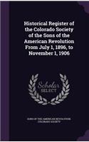 Historical Register of the Colorado Society of the Sons of the American Revolution From July 1, 1896, to November 1, 1906