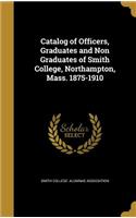 Catalog of Officers, Graduates and Non Graduates of Smith College, Northampton, Mass. 1875-1910