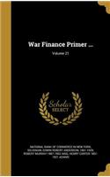 War Finance Primer ...; Volume 21