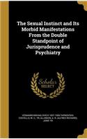 The Sexual Instinct and Its Morbid Manifestations From the Double Standpoint of Jurisprudence and Psychiatry