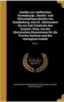 Quellen Zur Stadtischen Verwaltungs-, Rechts- Und Wirtschaftsgeschichte Von Quedlinburg, Vom 15. Jahrhundert Bis Zur Zeit Friedrichs Des Grossen. Hrsg. Von Der Historischen Kommission Fur Die Provinz Sachsen Und Das Herzogtum Anhalt; Band 1