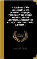 Specimen of the Conformity of the European Languages, Particularly the English With the Oriental Languages, Especially the Persian; in the Order of the Alphabet ..