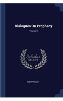 Dialogues On Prophecy; Volume 2