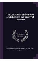 The Court Rolls of the Honor of Clitheroe in the County of Lancaster
