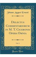 Delectus Commentariorum in M. T. Ciceronis Opera Omnia, Vol. 2 (Classic Reprint)