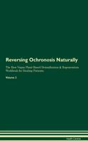 Reversing Ochronosis Naturally The Raw Vegan Plant-Based Detoxification & Regeneration Workbook for Healing Patients. Volume 2