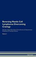 Reversing Mantle Cell Lymphoma: Overcoming Cravings the Raw Vegan Plant-Based Detoxification & Regeneration Workbook for Healing Patients. Volume 3