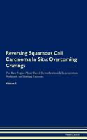 Reversing Squamous Cell Carcinoma in Situ: Overcoming Cravings the Raw Vegan Plant-Based Detoxification & Regeneration Workbook for Healing Patients. Volume 3