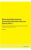 Reversing Subcutaneous Granuloma Annulare: Success Stories Part 1 The Raw Vegan Plant-Based Detoxification & Regeneration Workbook for Healing Patients. Volume 6