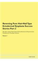 Reversing Pure Hair-Nail Type Ectodermal Dysplasia: Success Stories Part 2 The Raw Vegan Plant-Based Detoxification & Regeneration Workbook for Healing Patients.Volume 7