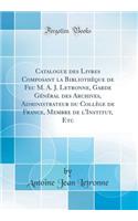 Catalogue Des Livres Composant La Bibliothèque de Feu M. A. J. Letronne, Garde Général Des Archives, Administrateur Du Collège de France, Membre de l'Institut, Etc (Classic Reprint)
