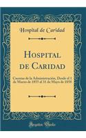 Hospital de Caridad: Cuentas de la Administración, Desde El 1 de Marzo de 1855 Al 31 de Mayo de 1858 (Classic Reprint)