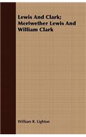 Lewis and Clark; Meriwether Lewis and William Clark
