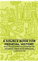 Source Book For Medieval History - Selected Documents Illustrating The History Of Europe In The Middle Age
