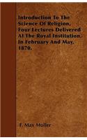 Introduction To The Science Of Religion, Four Lectures Delivered At The Royal Institution, In February And May, 1870.