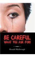 Be Careful What You Ask For!: (English)