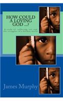 How Could a Loving God ...?: A study of suffering, sin, and struggle in a broken world