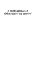 Brief Explanation of the Decree ?Ne Temere?: Embodying All of the Decisions of the Sacred Congregations Up To 1912
