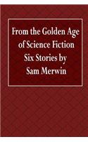 From the Golden Age of Science Fiction Six Stories by Sam Merwin