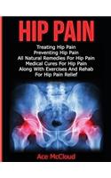 Hip Pain: Treating Hip Pain: Preventing Hip Pain, All Natural Remedies For Hip Pain, Medical Cures For Hip Pain, Along With Exercises And Rehab For Hip Pain R(Ultimate Guide for Healing Hip Pain with)