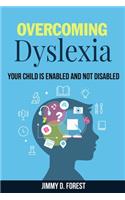Overcoming Dyslexia: Your Child Is Enabled And Not Disabled