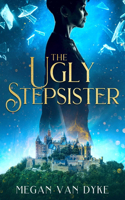 The Ugly Stepsister: (2 Reimagined Fairy Tales)