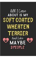 All I care about is my Soft Coated Wheaten Terrier and like maybe 3 people: Lined Journal, 120 Pages, 6 x 9, Funny Soft Coated Wheaten Terrier Gift Idea, Black Matte Finish (All I care about is my Soft Coated Wheaten Terrier