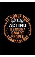 It's Okay If You Don't Like Acting It's Kind Of A Smart People Hobby Anyway