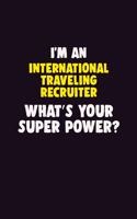 I'M An International Traveling Recruiter, What's Your Super Power?: 6X9 120 pages Career Notebook Unlined Writing Journal