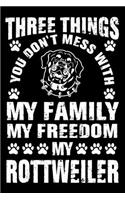 Three Things You Don't Mess With My Family My Freedom My Rottweiler