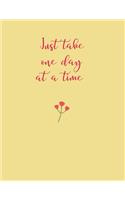 Just take one day at a time