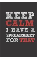 Keep Calm I have A Spreadsheet For That: Funny Accountant Gag Gift, Coworker Accountant Journal, Funny Accounting Office Gift (6 x 9 Lined Notebook, 120 pages)