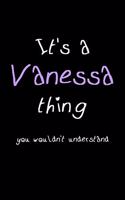 It's A Vanessa Thing, You Wouldn't Understand: Personalized Notebook Journal With Name Blank Lined Customized Diary Logbook Gifts