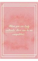 When You Are Truly Authentic. There Can Be No Competitors.: Marketing Notebook Journal Composition Blank Lined Diary Notepad 120 Pages Paperback Pink