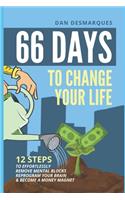 66 Days to Change Your Life: 12 Steps to Effortlessly Remove Mental Blocks, Reprogram Your Brain and Become a Money Magnet