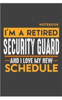 Notebook: I'm a retired SECURITY GUARD and I love my new Schedule - 120 LINED Pages - 6" x 9" - Retirement Journal