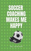 Soccer Coaching Makes Me Happy. You - Not So Much: Soccer Coaching Planner. Useful Tool To Record How The Team Is Progressing. Monthly Dates, Training Focus, Tactics, Player Roster.