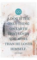 A dog is the only thing on earth that loves you more than he loves himself.-Blank Lined Notebook-Funny Quote Journal-6