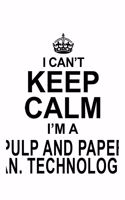 I Can't Keep Calm I'm A Pulp And Paper Man. Technologist: Funny Pulp And Paper Man. Technologist Notebook, Pulp And Paper Manufacturing Techno Worker Journal Gift, Diary, Doodle Gift or Notebook - 6 x 9 Com
