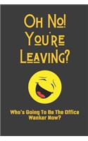 Oh No! You're Leaving? Who's Going To Be The Office Wanker Now?